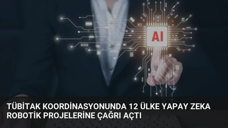 TÜBİTAK Koordinasyonunda 12 Ülke Yapay Zeka Robotik Projelerine Çağrı Açtı