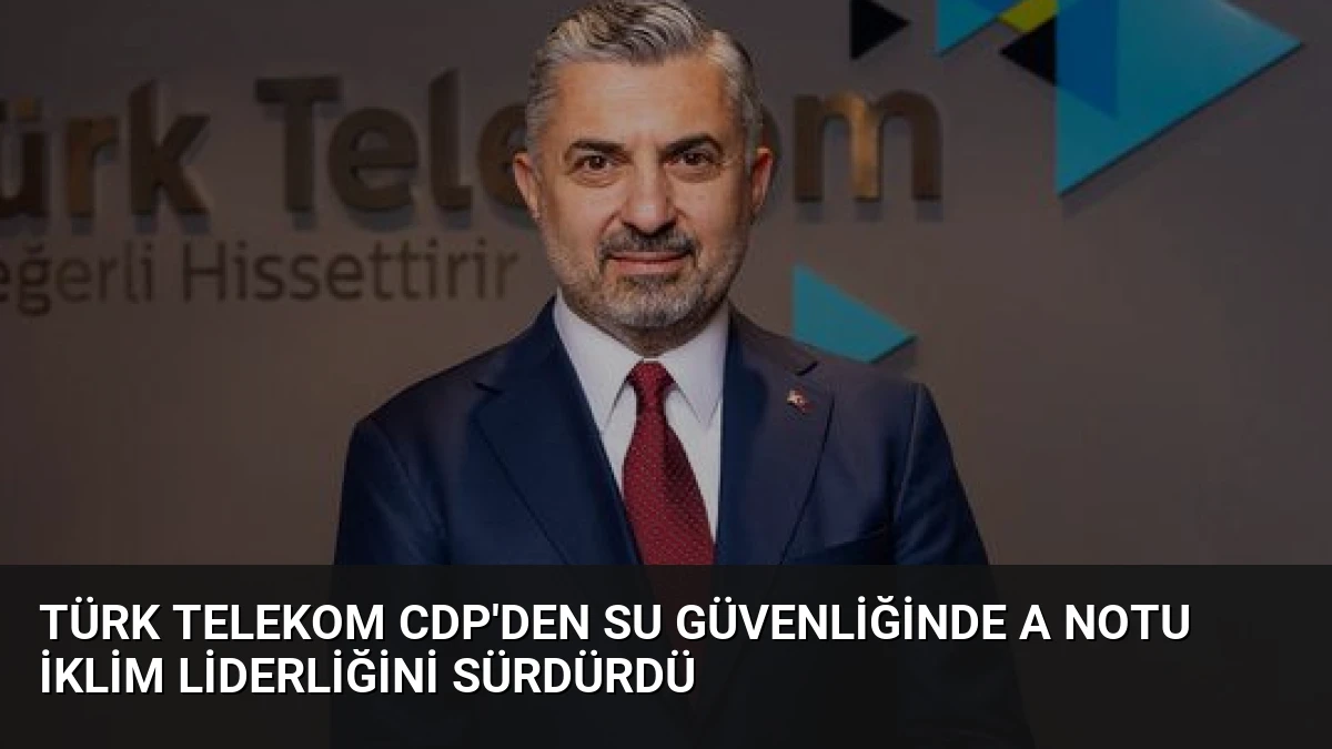 Türk Telekom CDP’den Su Güvenliğinde A Notu İklim Liderliğini Sürdürdü