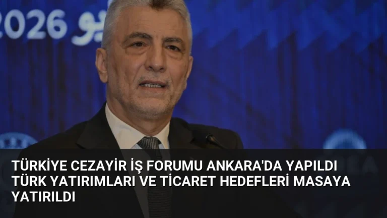 Türkiye Cezayir İş Forumu Ankara’da Yapıldı Türk Yatırımları ve Ticaret Hedefleri Masaya Yatırıldı