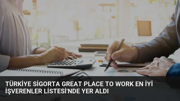 Türkiye Sigorta Great Place To Work En İyi İşverenler Listesi’nde Yer Aldı