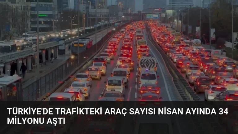 Türkiye’de Trafikteki Araç Sayısı Nisan Ayında 34 Milyonu Aştı