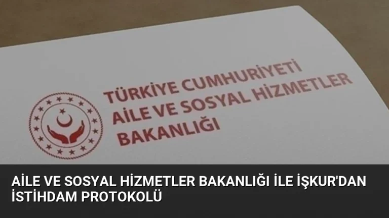 Aile ve Sosyal Hizmetler Bakanlığı ile İŞKUR’dan İstihdam Protokolü