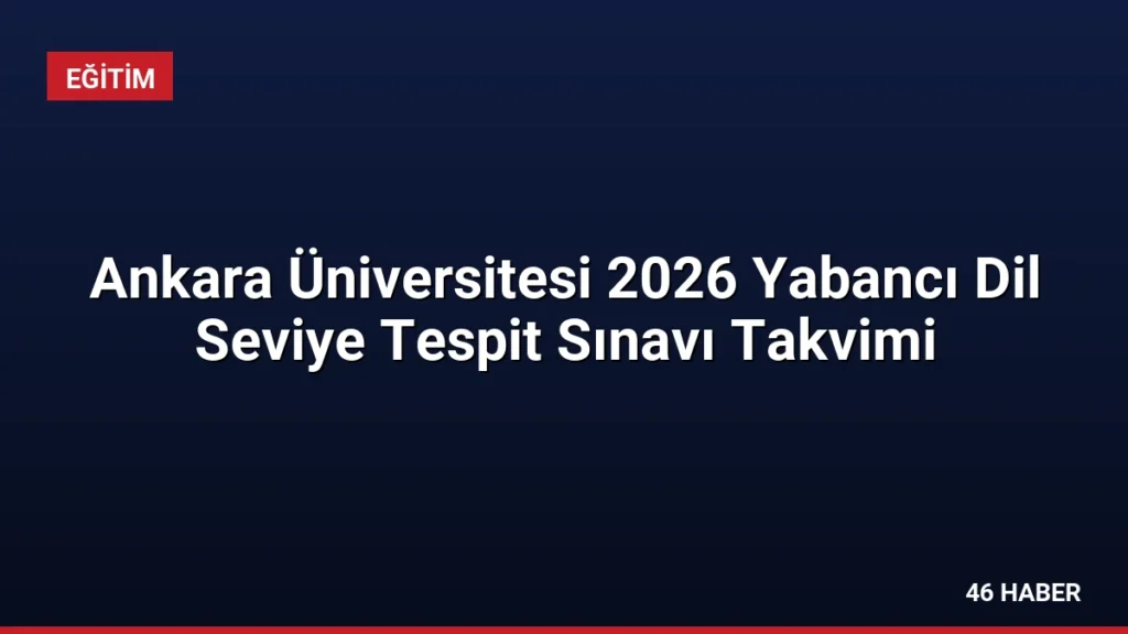 Ankara Üniversitesi 2026 Yabancı Dil Seviye Tespit Sınavı Takvimi