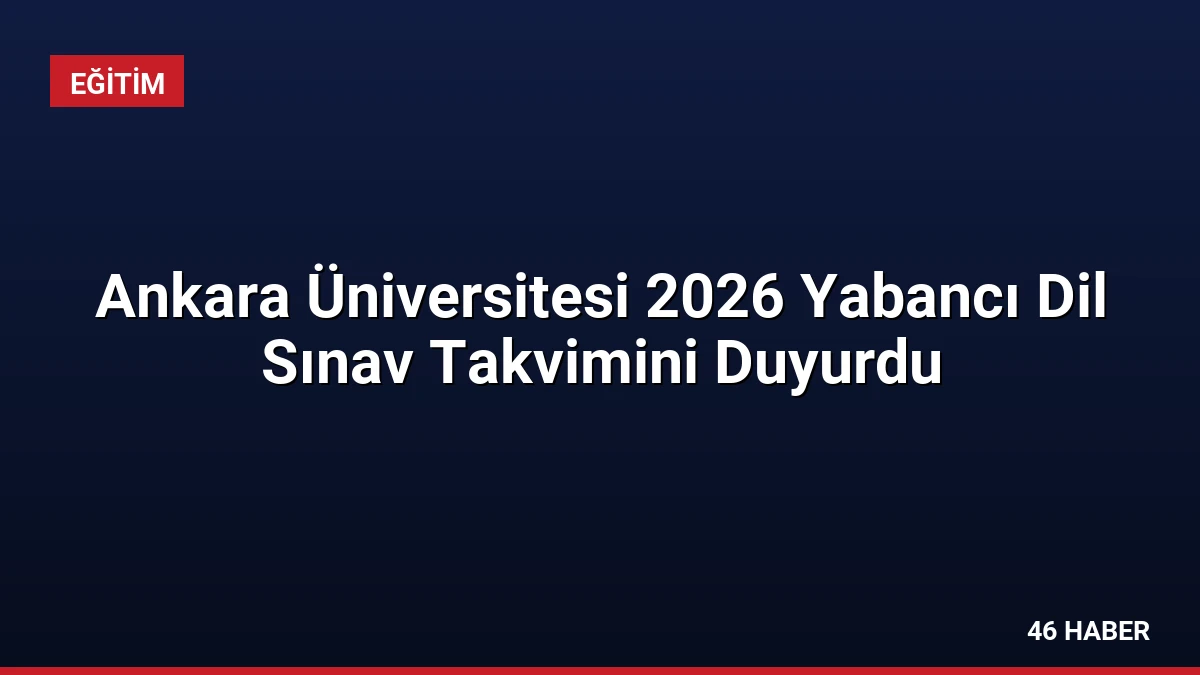 Ankara Üniversitesi 2026 Yabancı Dil Sınav Takvimini Duyurdu