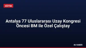 Antalya 77 Uluslararası Uzay Kongresi Öncesi BM ile Özel Çalıştay