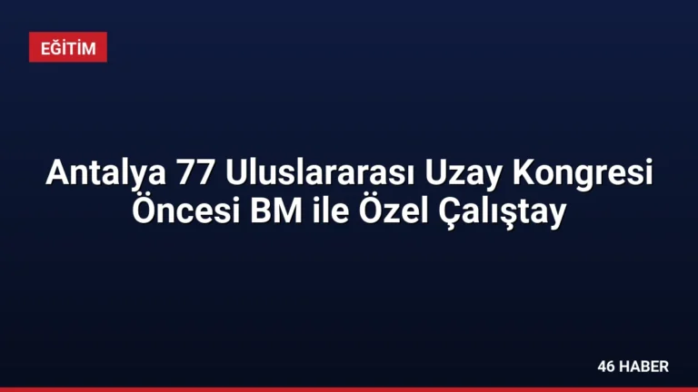 Antalya 77 Uluslararası Uzay Kongresi Öncesi BM ile Özel Çalıştay