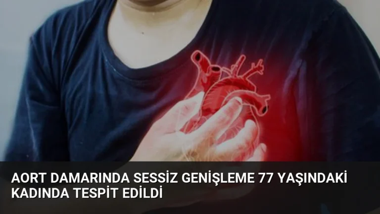 Aort Damarında Sessiz Genişleme 77 Yaşındaki Kadında Tespit Edildi