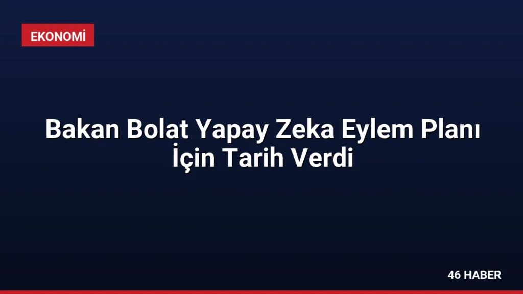 Bakan Bolat Yapay Zeka Eylem Planı İçin Tarih Verdi