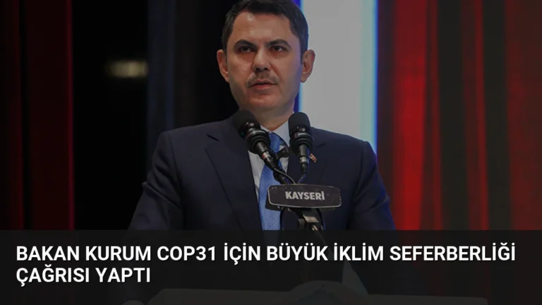 Bakan Kurum COP31 İçin Büyük İklim Seferberliği Çağrısı Yaptı