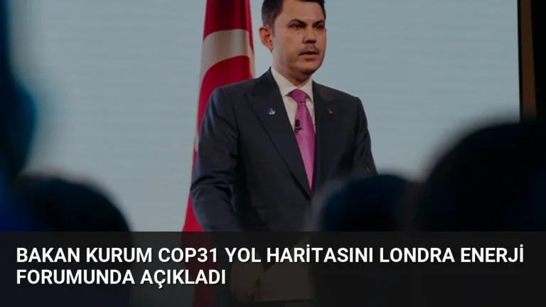 Bakan Kurum COP31 Yol Haritasını Londra Enerji Forumunda Açıkladı