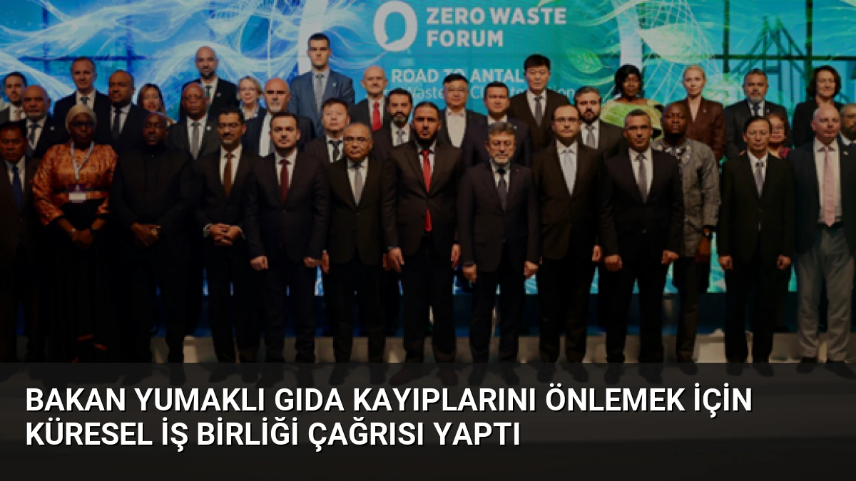 Bakan Yumaklı Gıda Kayıplarını Önlemek İçin Küresel İş Birliği Çağrısı Yaptı