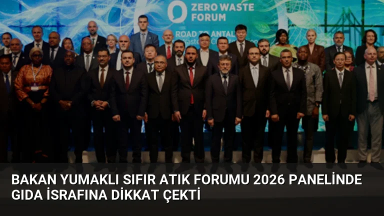 Bakan Yumaklı Sıfır Atık Forumu 2026 Panelinde Gıda İsrafına Dikkat Çekti