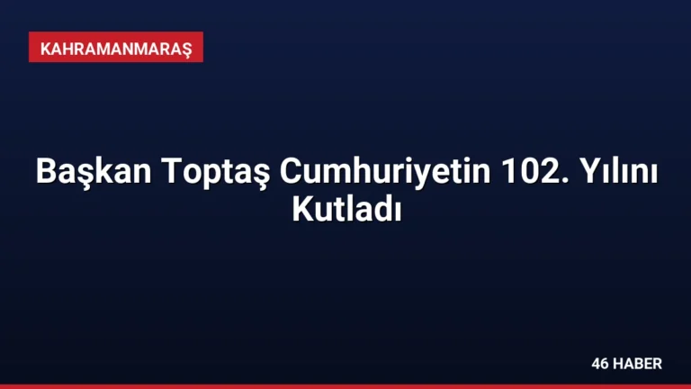 Başkan Toptaş Cumhuriyetin 102. Yılını Kutladı
