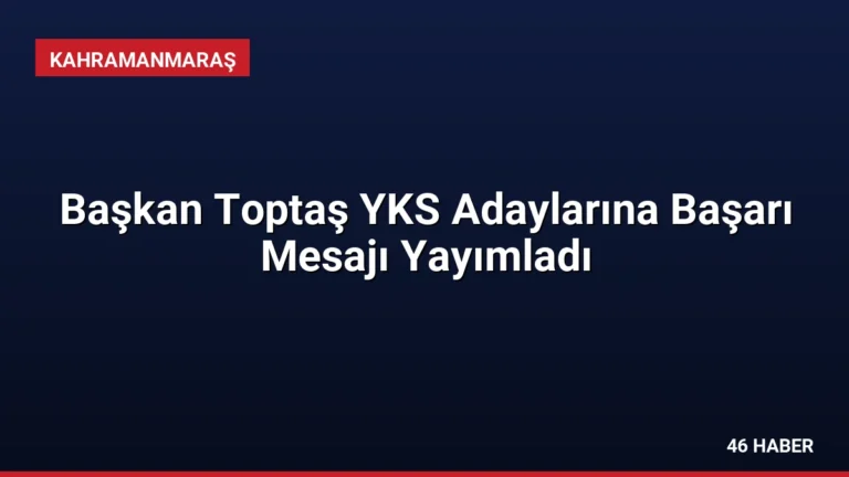 Başkan Toptaş YKS Adaylarına Başarı Mesajı Yayımladı