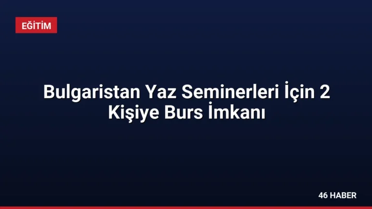 Bulgaristan Yaz Seminerleri İçin 2 Kişiye Burs İmkanı