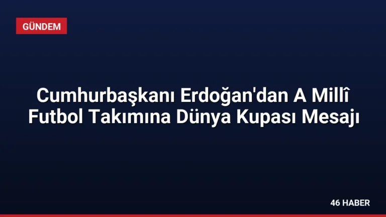Cumhurbaşkanı Erdoğan’dan A Millî Futbol Takımına Dünya Kupası Mesajı