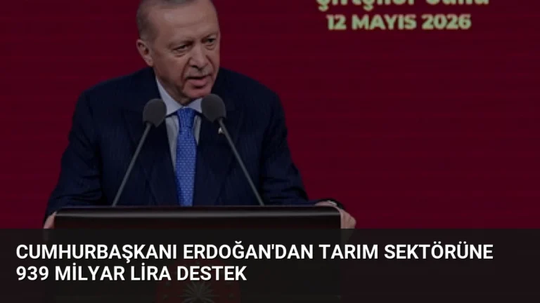 Cumhurbaşkanı Erdoğan’dan Tarım Sektörüne 939 Milyar Lira Destek