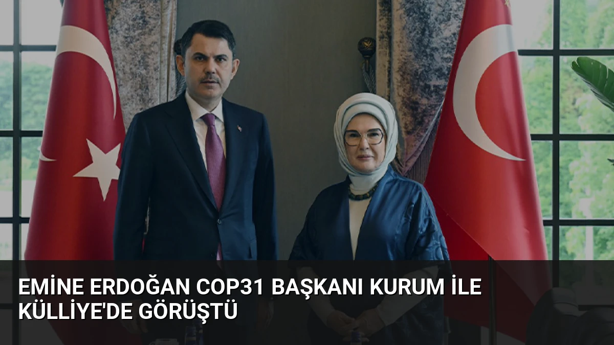Emine Erdoğan COP31 Başkanı Kurum ile Külliye’de Görüştü