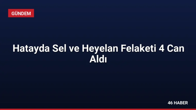 Hatayda Sel ve Heyelan Felaketi 4 Can Aldı