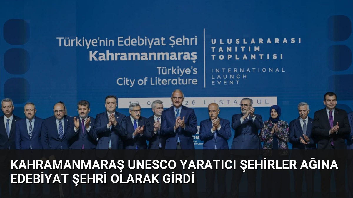 Kahramanmaraş UNESCO Yaratıcı Şehirler Ağına Edebiyat Şehri Olarak Girdi