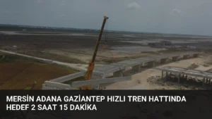 Mersin Adana Gaziantep Hızlı Tren Hattında Hedef 2 Saat 15 Dakika