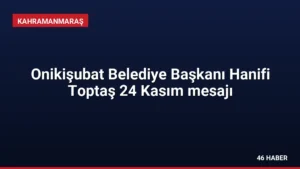 Onikişubat Belediye Başkanı Hanifi Toptaş 24 Kasım mesajı