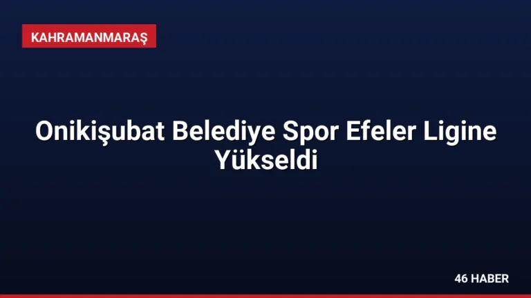 Onikişubat Belediye Spor Efeler Ligine Yükseldi