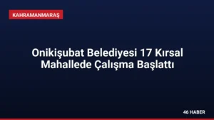 Onikişubat Belediyesi 17 Kırsal Mahallede Çalışma Başlattı