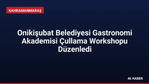 Onikişubat Belediyesi Gastronomi Akademisi Çullama Workshopu Düzenledi