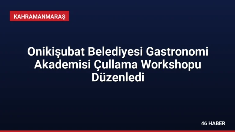 Onikişubat Belediyesi Gastronomi Akademisi Çullama Workshopu Düzenledi