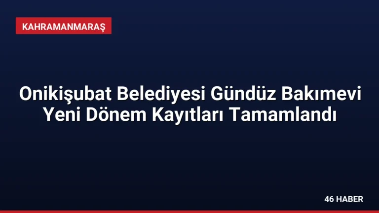 Onikişubat Belediyesi Gündüz Bakımevi Yeni Dönem Kayıtları Tamamlandı