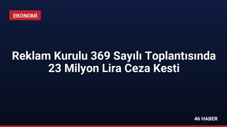 Reklam Kurulu 369 Sayılı Toplantısında 23 Milyon Lira Ceza Kesti