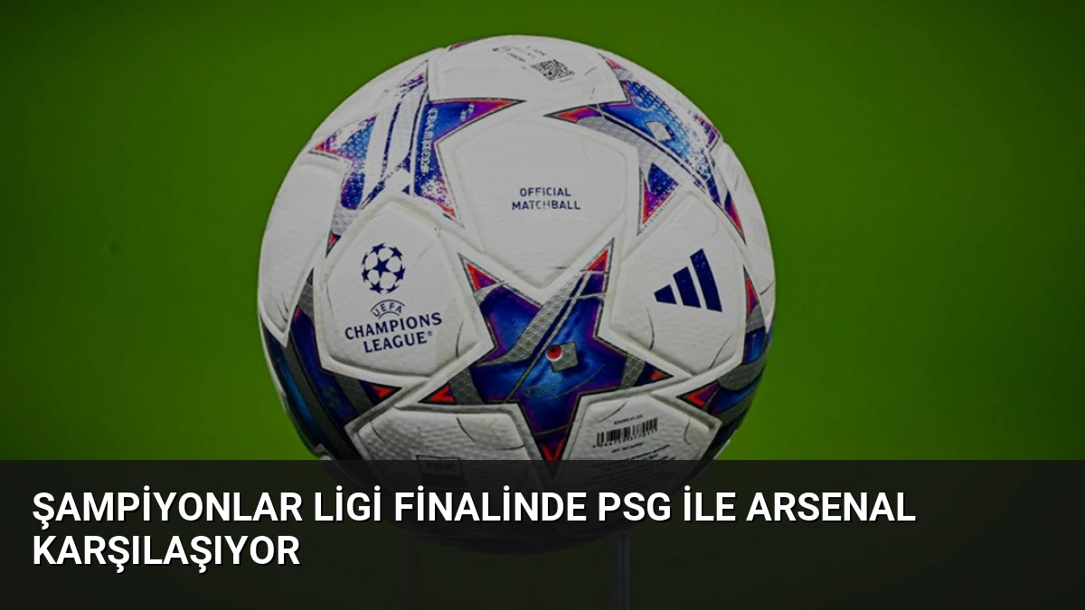 Şampiyonlar Ligi Finalinde PSG ile Arsenal Karşılaşıyor