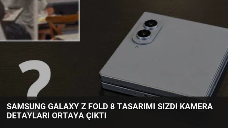 Samsung Galaxy Z Fold 8 Tasarımı Sızdı Kamera Detayları Ortaya Çıktı