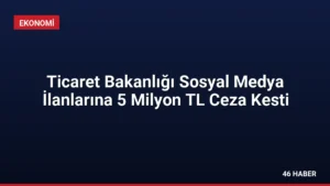 Ticaret Bakanlığı Sosyal Medya İlanlarına 5 Milyon TL Ceza Kesti