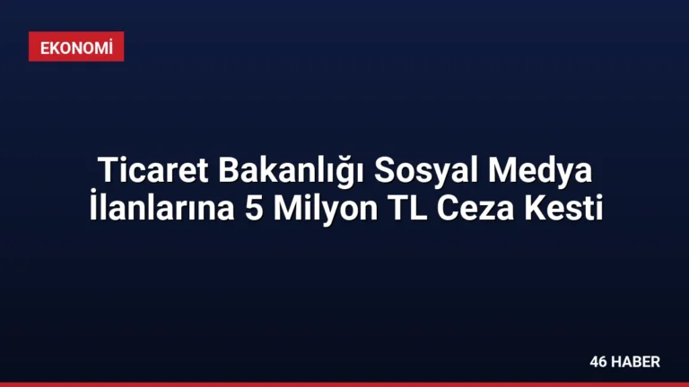 Ticaret Bakanlığı Sosyal Medya İlanlarına 5 Milyon TL Ceza Kesti