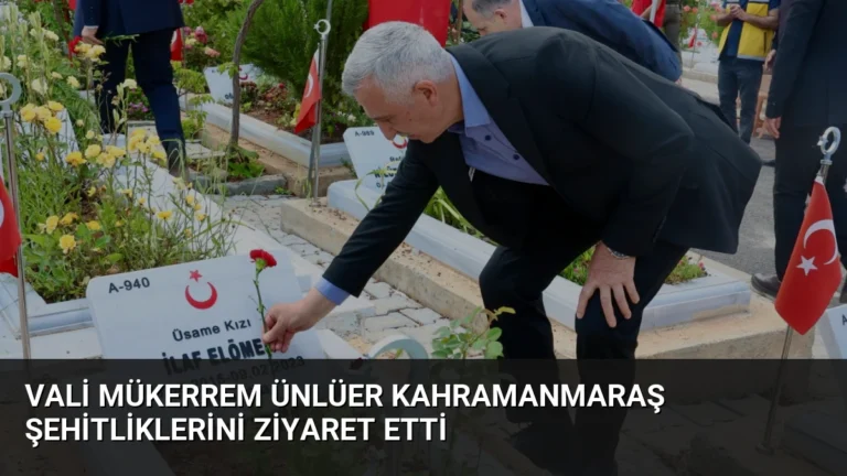 Vali Mükerrem Ünlüer Kahramanmaraş Şehitliklerini Ziyaret Etti