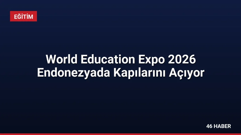 World Education Expo 2026 Endonezyada Kapılarını Açıyor