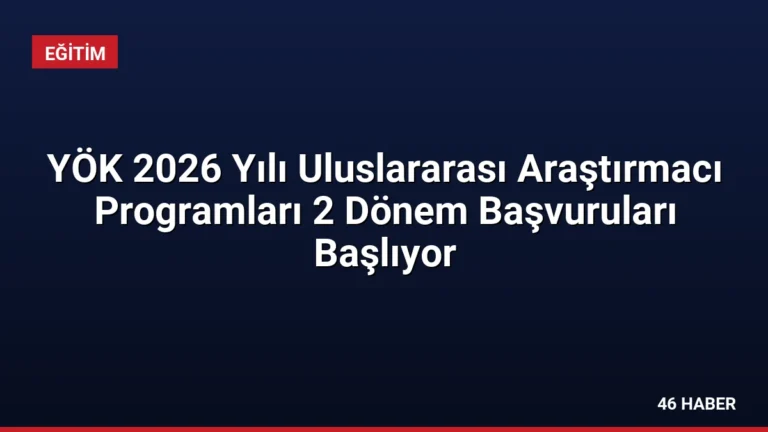 YÖK 2026 Yılı Uluslararası Araştırmacı Programları 2 Dönem Başvuruları Başlıyor