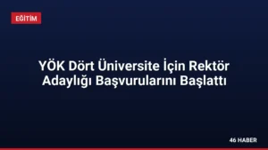 YÖK Dört Üniversite İçin Rektör Adaylığı Başvurularını Başlattı