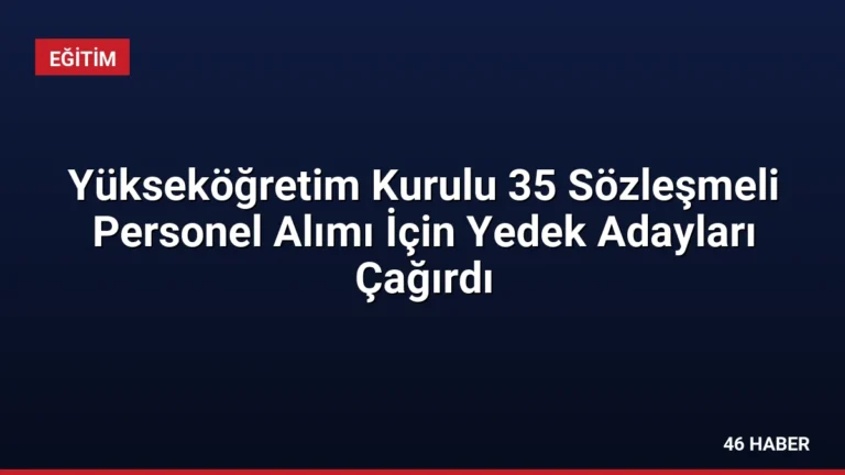 Yükseköğretim Kurulu 35 Sözleşmeli Personel Alımı İçin Yedek Adayları Çağırdı
