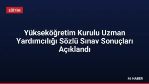 Yükseköğretim Kurulu Uzman Yardımcılığı Sözlü Sınav Sonuçları Açıklandı