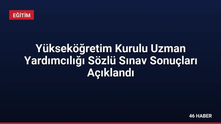 Yükseköğretim Kurulu Uzman Yardımcılığı Sözlü Sınav Sonuçları Açıklandı