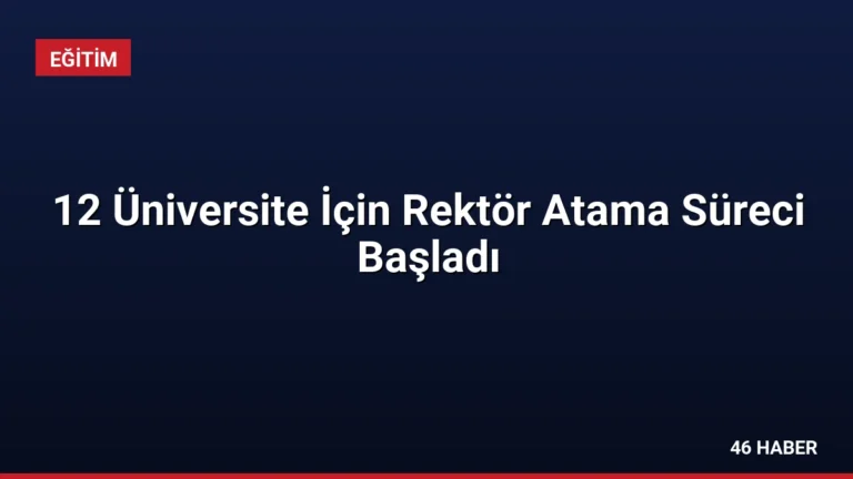 12 Üniversite İçin Rektör Atama Süreci Başladı