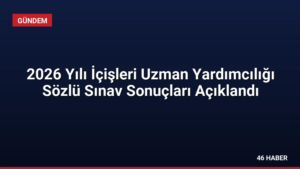 2026 Yılı İçişleri Uzman Yardımcılığı Sözlü Sınav Sonuçları Açıklandı