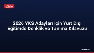 2026 YKS Adayları İçin Yurt Dışı Eğitimde Denklik ve Tanıma Kılavuzu