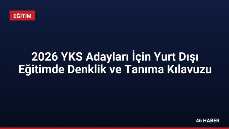 2026 YKS Adayları İçin Yurt Dışı Eğitimde Denklik ve Tanıma Kılavuzu