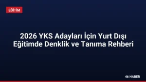 2026 YKS Adayları İçin Yurt Dışı Eğitimde Denklik ve Tanıma Rehberi