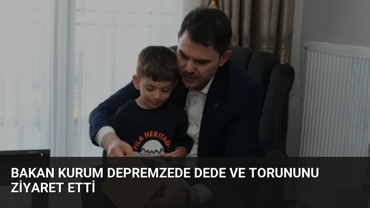 Bakan Kurum depremzede dede ve torununu ziyaret etti