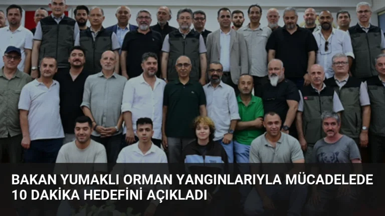 Bakan Yumaklı Orman Yangınlarıyla Mücadelede 10 Dakika Hedefini Açıkladı